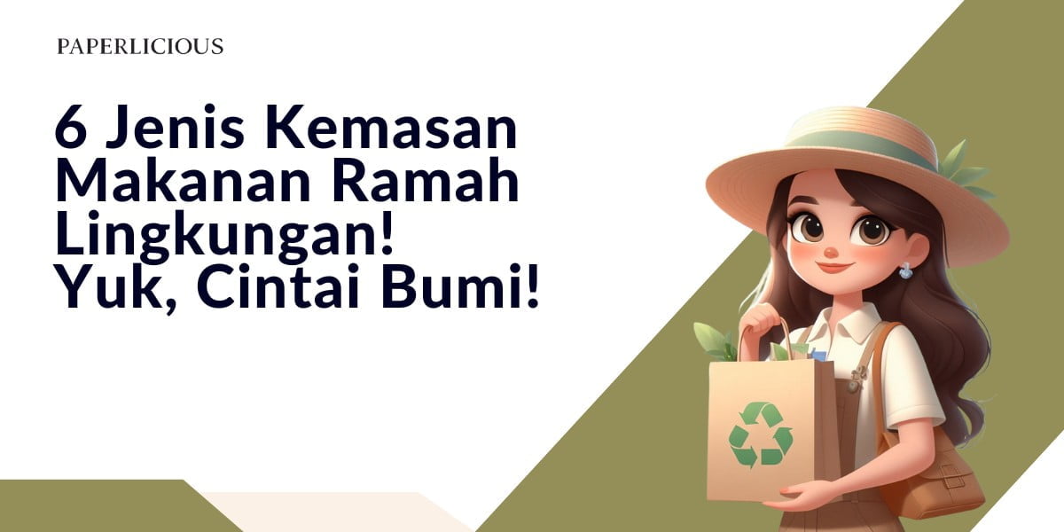 6 Jenis Kemasan Makanan Ramah Lingkungan! Yuk, Cintai Bumi!