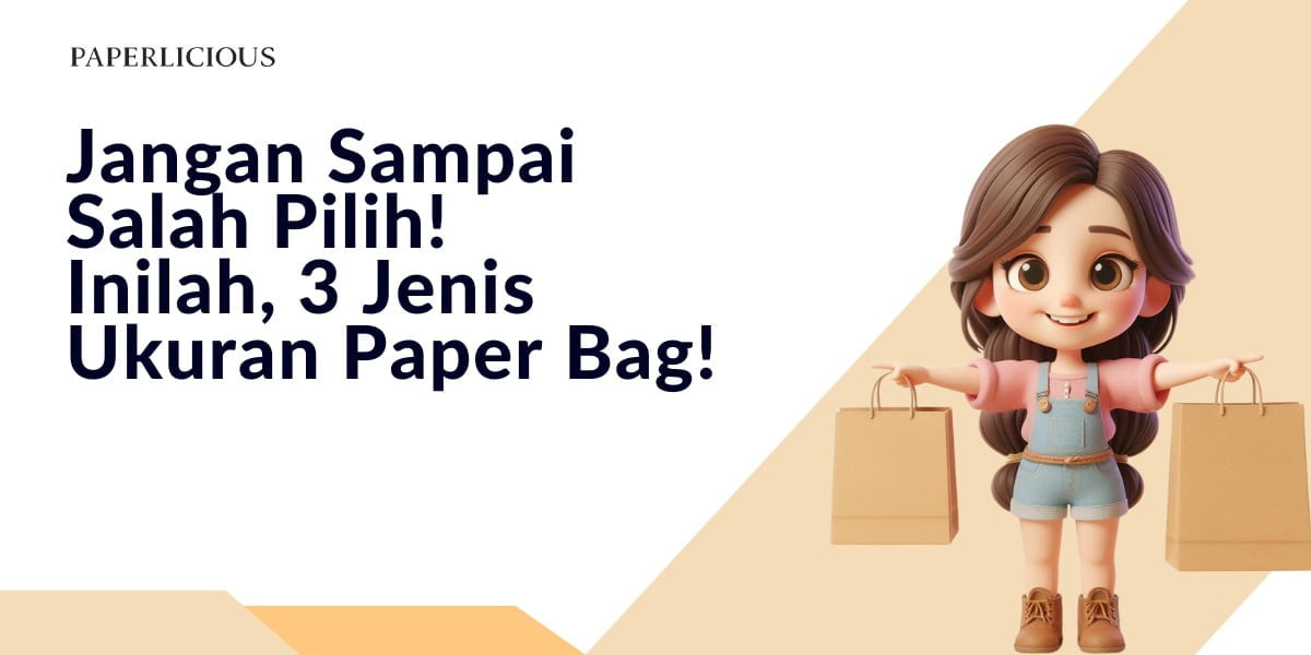 Jangan Sampai Salah Pilih! Inilah, 3 Jenis Ukuran Paper Bag !