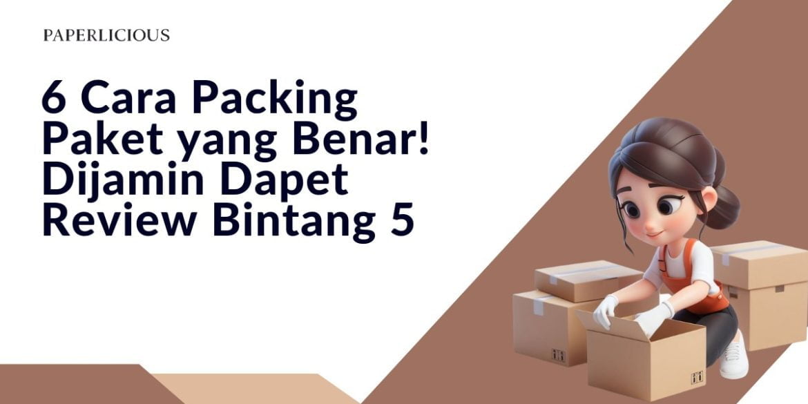 6 Cara Packing Paket yang Benar! Dijamin Dapet Review Bintang 5