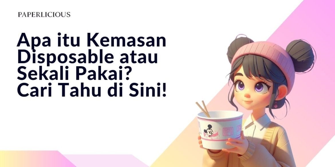 Apa Itu Kemasan Disposable atau Sekali Pakai? Cari Tahu di Sini!