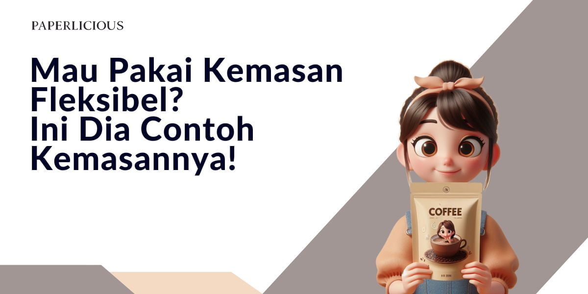 Mau Pakai Kemasan Fleksibel? Ini Dia Contoh Kemasannya!